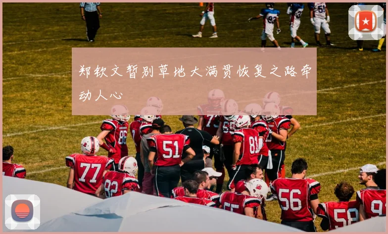 郑钦文暂别草地大满贯恢复之路牵动人心
