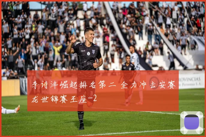 李诗沣崛起排名第二 全力冲击安赛龙世锦赛王座